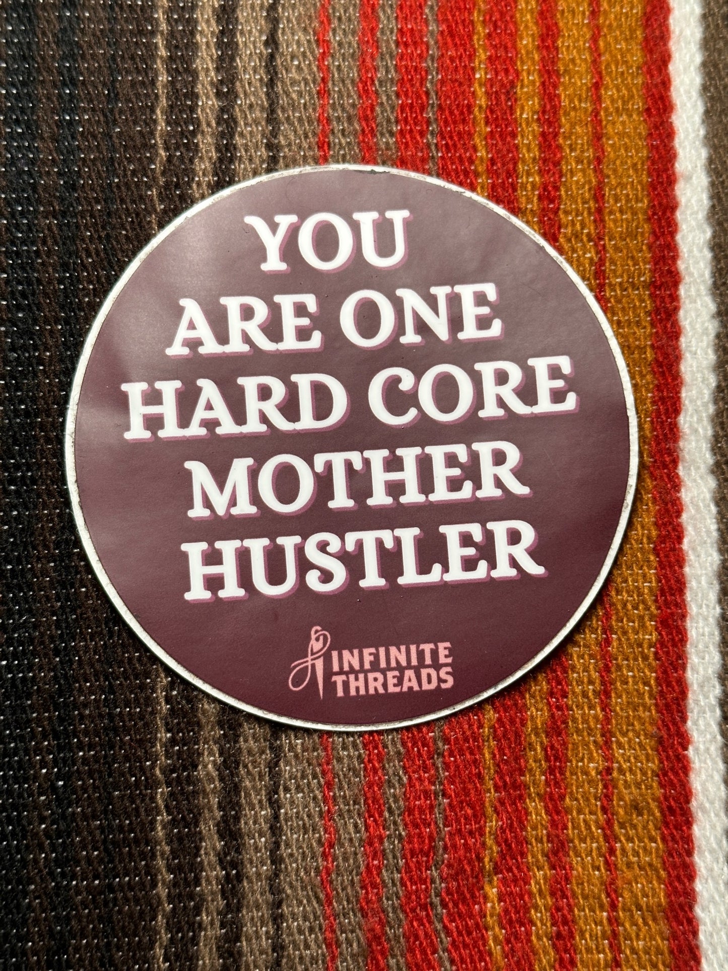You Are One Hard Core Mother Hustler